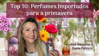 Top 10 perfumes importados para usar na primavera collab @CARLAPATRICIAPERFUMES e Rayanna