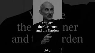 You Are the Gardener and the Garden