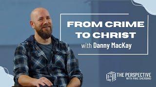 From Crime to Christ: Danny MacKay’s Unbelievable Journey to Christ