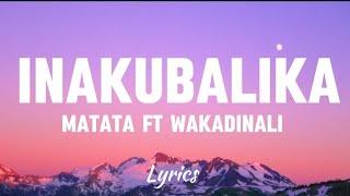 Matata - Inakubalika (Lyrics video) Ft Wakadinali