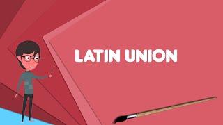 What is Latin Union? Explain Latin Union, Define Latin Union, Meaning of Latin Union