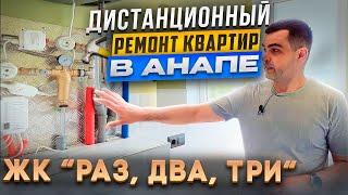 Ремонт квартиры дистанционно в Анапе. ЖК «Раз,Два,Три»