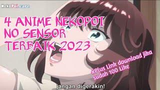 4 ANIME NEKOPOI NO SENSOR TERBAIK 2023 | PLUS LINK DOWNLOAD SETELAH 100 LIKE