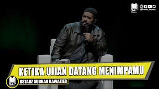 KETIKA UJIAN DATANG MENIMPAMU | USTADZ SUBHAN BAWAZIER