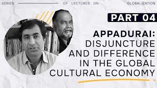 4. Appadurai - Disjuncture and Difference in the Global Cultural Economy