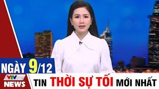 BẢN TIN TỐI ngày 9/12 - Tin tức thời sự mới nhất hôm nay | VTVcab Tin tức