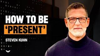 How do you become present in the moment? 3 Practical Steps from Steven Kuhn