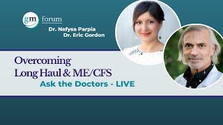 Ask the Doctors: Overcoming Long Haul & ME/CFS - Dr. Eric Gordon and Dr. Nafysa Parpia