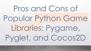 Pros and Cons of Popular Python Game Libraries: Pygame, Pyglet, and Cocos2D
