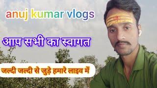 anuj kumar vlogs is live!