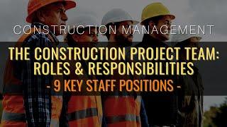 The Construction Project Team: Roles & Responsibilities Of 9 Key Staff Positions