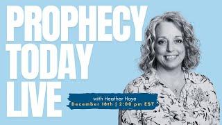 Prophecy Today with Special Guest Heather Haye | LIVE Prophetic Ministry & Healing!