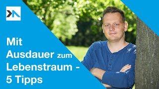 Mit Ausdauer deinen Lebenstraum leben | 5 entscheidende Tipps