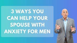 3 Ways You Can Help Your Spouse with Anxiety For Men | Paul Friedman