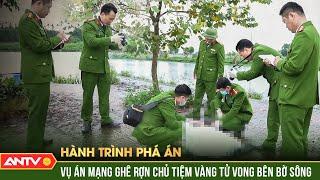 Vết cắt sâu trên cổ tử thi nổi lên, tố cáo tội ác của nam sinh lớp 12 | Hành trình phá án 2024 |ANTV