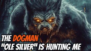 The DOGMAN Called Ole Silver Is Hunting Me (Part 8)