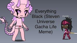 Everything Black (Steven Universe Gacha Life Meme)