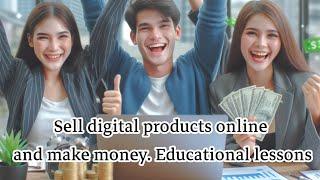 Sell ​​digital products online and make money. Educational lessons