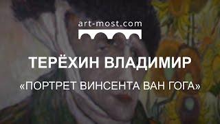 Художник Терёхин Владимир - картина "Портрет Винсента Ван Гога" - Art-Most.com