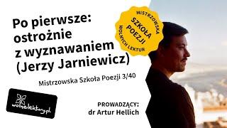 Po pierwsze: ostrożnie z wyznawaniem J.Jarniewicz | Artur Hellich | Mistrzowska Szkoła Poezji | 3/40