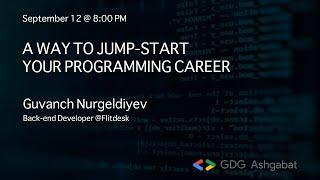 A way to jump-start your programming career. Presented by Guvanch Nurgeldiyev.