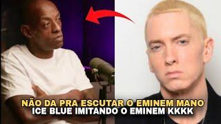 ICE BLUE FALA QUE NÃO DA PRA ESCUTAR O EMINEM E IMITA ELE KKK 