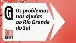 Os problemas nas ajudas ao Rio Grande do Sul - Paula Marisa | SEM RODEIOS