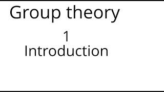 Group theory 1: Introduction