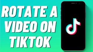 How to Rotate a Video on Tiktok