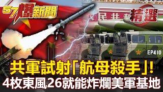 【軍事頭條】共軍試射「航母殺手」！4枚「東風-26」就能炸爛美軍基地！- 施孝瑋【57爆新聞 精選】