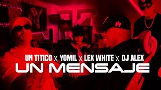 Un Titico x Yomil x Lex White x Dj Alex - UN MENSAJE [Video Oficial]