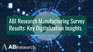 ABI Research Manufacturing Survey Results: Key Digitalization Insights