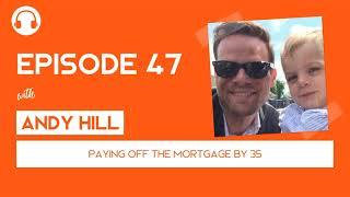 EP047: Paying off the Mortgage by 35 - with Andy Hill
