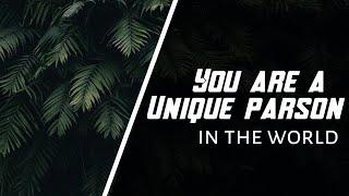 YOU ARE A UNIQUE PARSON IN THE WORLD  #motivation