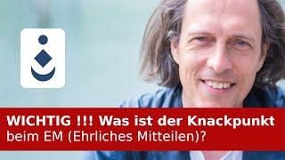 WICHTIG !!! Was ist der Knackpunkt beim EM (Ehrliches Mitteilen)?