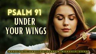 Under Your Wings (A Psalm 91 Prayer of Protection) English-Hebrew Messianic Praise & Worship Song