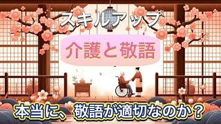 介護サービス「敬語」が本当に適切なの？ごぼう先生