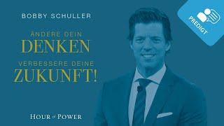 Ändere Dein Denken, verbessere Deine Zukunft! - Predigt von Bobby Schuller