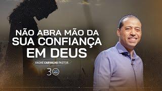 NÃO ABRA MÃO DA SUA CONFIANÇA EM DEUS - Pr. André Carvalho