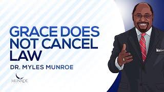 Grace Does Not Cancel Law | Dr. Myles Munroe