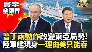 【精選】普丁兩動作改變東亞局勢！陸軍艦現身美外海 一理由美軍只能吞?｜#寰宇新聞 #寰宇全視界