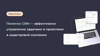 Полигон: CRM — эффективное управление задачами и проектами в кадастровой компании