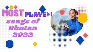 BEST BHUTANESE SONGS 2022 || TOP PLAYED SONGS OF BHUTAN 2022