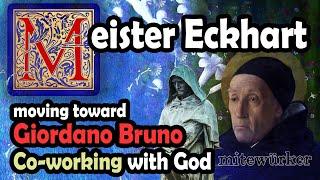 Meister Eckhart’s "mitewurker": co-working with God, preparing for Giordano Bruno