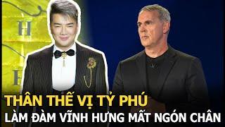 Thân thế vị tỷ phú làm Đàm Vĩnh Hưng mất ngón chân