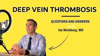 Deep Vein Thrombosis: Questions and Answers with Ido Weinberg, MD