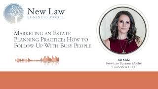 Marketing an Estate Planning Practice: How to Follow Up With Busy People | New Law Business Model