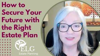 How to Secure Your Future with the Right Estate Plan