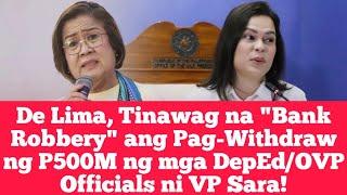 De Lima, Tinawag na "Bank Robbery" ang Pag-Withdraw ng P500M ng mga DepEd/OVP Officials ni VP Sara!