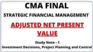 Adjusted NPV | Study Note 1- Investment Decisions | Strategic Financial Management | CMA Final